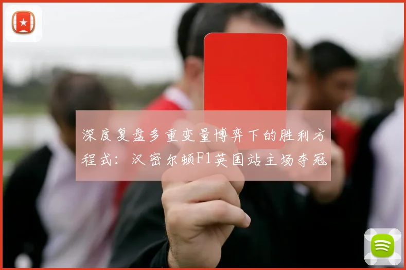 深度复盘多重变量博弈下的胜利方程式：汉密尔顿F1英国站主场夺冠战术策略全解析