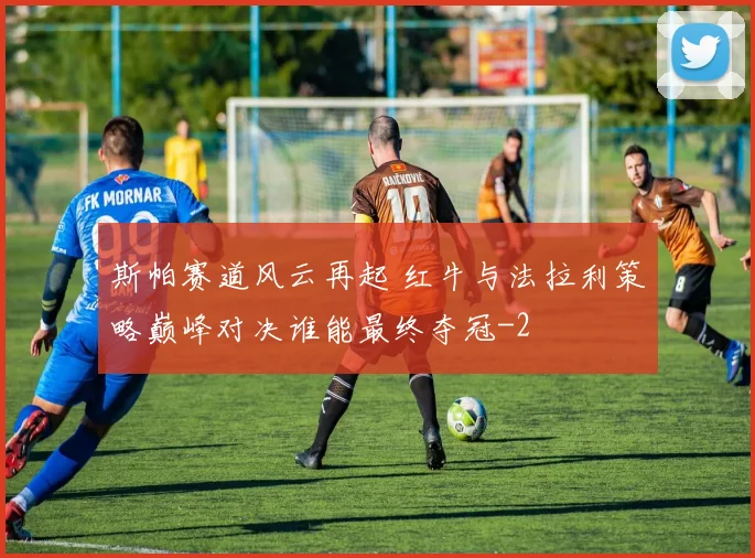 斯帕赛道风云再起 红牛与法拉利策略巅峰对决谁能最终夺冠